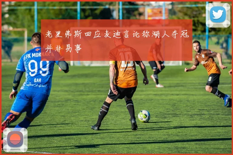 老里弗斯回应麦迪言论称湖人夺冠并非易事